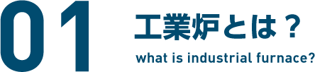 01　工業炉とは？　what is industrial furnace?